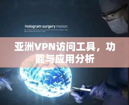 亚洲VPN访问工具，功能与应用分析
