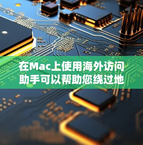 在Mac上使用海外访问助手可以帮助您绕过地理或网络限制,访问国外网站。以下是详细的步骤指南 在Mac上使用海外访问助手可以帮助您绕过地理或网络限制,访问国外网站。以下是详细的步骤指南