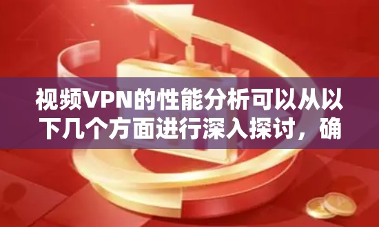 视频VPN的性能分析可以从以下几个方面进行深入探讨,确保其在不同环境下的高效运行 视频VPN的性能分析可以从以下几个方面进行深入探讨,确保其在不同环境下的高效运行