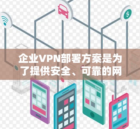 企业VPN部署方案是为了提供安全、可靠的网络连接,保护企业内部数据和资源安全,支持远程办公、分支机构通信以及多种网络应用场景。以下是一个详细的企业VPN部署方案 企业VPN部署方案是为了提供安全、可靠的网络连接,保护企业内部数据和资源安全,支持远程办公、分支机构通信以及多种网络应用场景。以下是一个详细的企业VPN部署方案