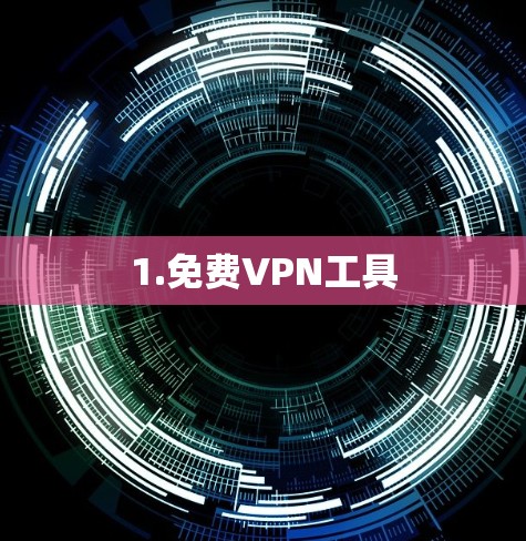 1.免费VPN工具 1.免费VPN工具