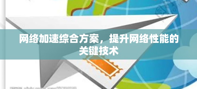 网络加速综合方案，提升网络性能的关键技术