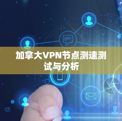 加拿大VPN节点测速测试与分析 加拿大VPN节点测速测试与分析