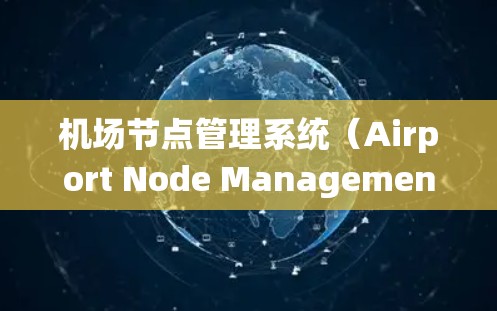 机场节点管理系统(Airport Node Management System,ANMS)是一个集成管理平台,旨在监控和优化机场的关键节点,以确保高效运营和安全运行。以下是对该系统的详细分析 机场节点管理系统(Airport Node Management System,ANMS)是一个集成管理平台,旨在监控和优化机场的关键节点,以确保高效运营和安全运行。以下是对该系统的详细分析
