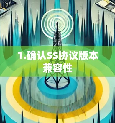 1.确认SS协议版本兼容性 1.确认SS协议版本兼容性