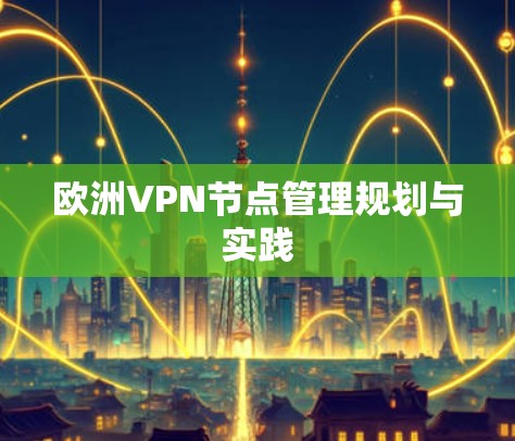 欧洲VPN节点管理规划与实践 欧洲VPN节点管理规划与实践