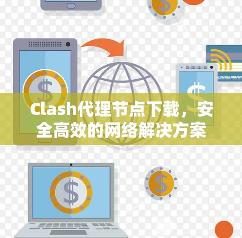 Clash代理节点下载,安全高效的网络解决方案