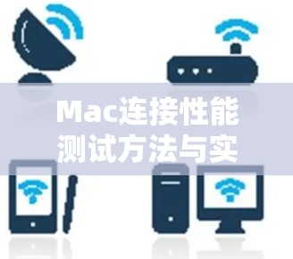 Mac连接性能测试方法与实践 Mac连接性能测试方法与实践