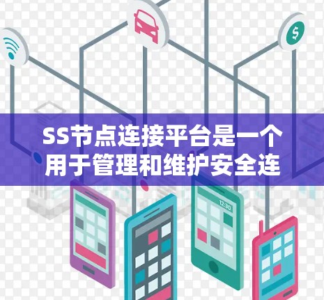 SS节点连接平台是一个用于管理和维护安全连接的工具,主要通过加密和访问控制来保护数据和网络。以下是对SS节点连接平台的详细总结 SS节点连接平台是一个用于管理和维护安全连接的工具,主要通过加密和访问控制来保护数据和网络。以下是对SS节点连接平台的详细总结