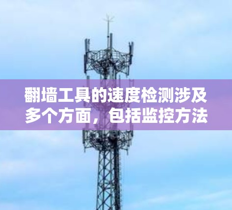 翻墙工具的速度检测涉及多个方面,包括监控方法、实际操作、正向措施和潜在问题。以下是对这一主题的详细分析 翻墙工具的速度检测涉及多个方面,包括监控方法、实际操作、正向措施和潜在问题。以下是对这一主题的详细分析