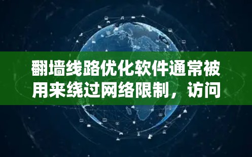 翻墙线路优化软件通常被用来绕过网络限制,访问被屏蔽或限制的网站。这些软件可以帮助用户选择最快的路线,减少延迟,并提高隐私保护。以下是一些常见的翻墙线路优化软件及其特点 翻墙线路优化软件通常被用来绕过网络限制,访问被屏蔽或限制的网站。这些软件可以帮助用户选择最快的路线,减少延迟,并提高隐私保护。以下是一些常见的翻墙线路优化软件及其特点