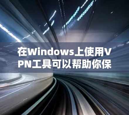 在Windows上使用VPN工具可以帮助你保护隐私、访问受限的网站或内容。以下是一些常用的Windows VPN工具及其下载和安装指南