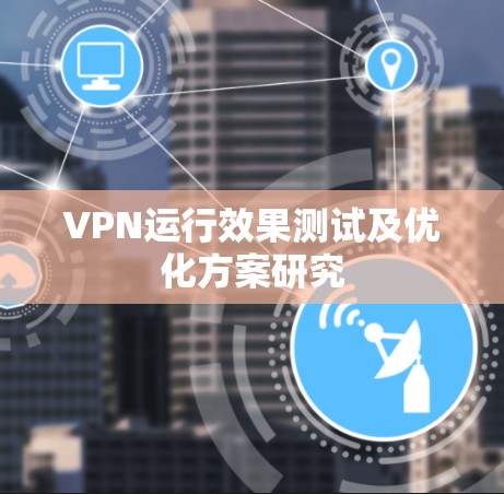 VPN运行效果测试及优化方案研究 VPN运行效果测试及优化方案研究