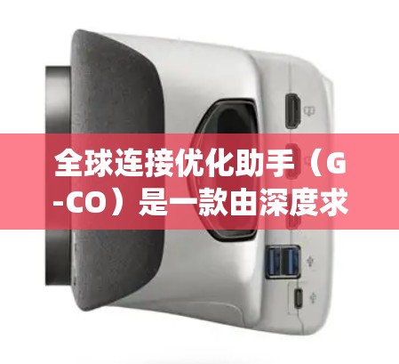 全球连接优化助手(G-CO)是一款由深度求索(DeepSeek)开发的AI助手,专为帮助企业在复杂的全球化环境中优化连接,提升效率和决策能力。以下是对G-CO的详细分析 全球连接优化助手(G-CO)是一款由深度求索(DeepSeek)开发的AI助手,专为帮助企业在复杂的全球化环境中优化连接,提升效率和决策能力。以下是对G-CO的详细分析