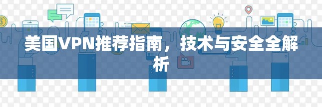 美国VPN推荐指南,技术与安全全解析 美国VPN推荐指南,技术与安全全解析
