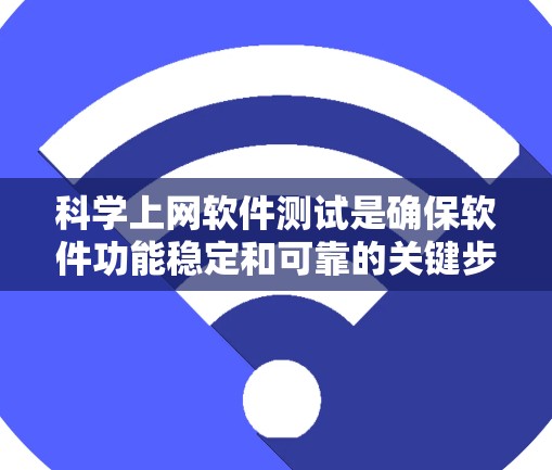 科学上网软件测试是确保软件功能稳定和可靠的关键步骤。以下是详细的测试步骤和注意事项 科学上网软件测试是确保软件功能稳定和可靠的关键步骤。以下是详细的测试步骤和注意事项