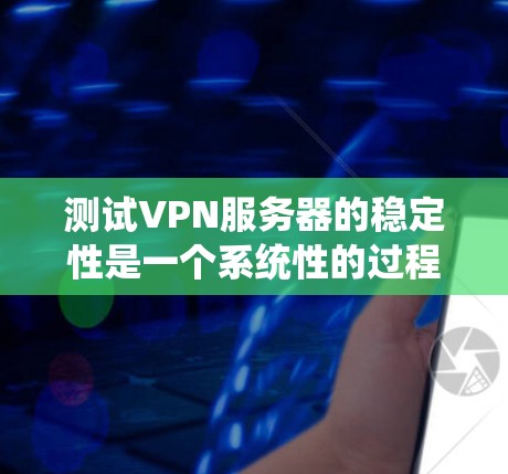 测试VPN服务器的稳定性是一个系统性的过程,涵盖多个方面以确保其可靠性和性能。以下是分步骤的测试指南 测试VPN服务器的稳定性是一个系统性的过程,涵盖多个方面以确保其可靠性和性能。以下是分步骤的测试指南