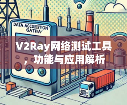 V2Ray网络测试工具，功能与应用解析