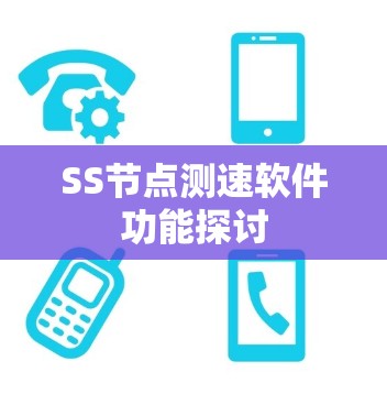 SS节点测速软件功能探讨 SS节点测速软件功能探讨