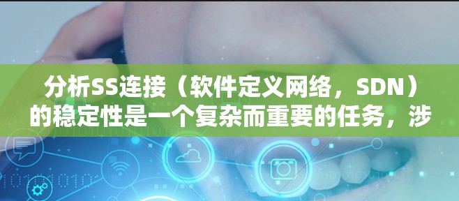 分析SS连接(软件定义网络,SDN)的稳定性是一个复杂而重要的任务,涉及多个关键因素。以下是对SS连接稳定性的全面分析 分析SS连接(软件定义网络,SDN)的稳定性是一个复杂而重要的任务,涉及多个关键因素。以下是对SS连接稳定性的全面分析