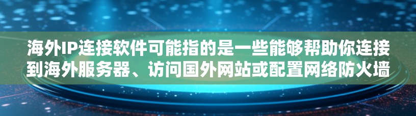 海外IP连接软件可能指的是一些能够帮助你连接到海外服务器、访问国外网站或配置网络防火墙的工具。以下是一些常见的海外IP连接相关软件或工具,供你参考 海外IP连接软件可能指的是一些能够帮助你连接到海外服务器、访问国外网站或配置网络防火墙的工具。以下是一些常见的海外IP连接相关软件或工具,供你参考