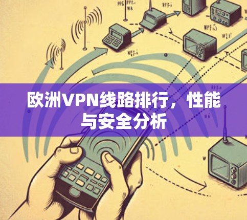 欧洲VPN线路排行,性能与安全分析 欧洲VPN线路排行,性能与安全分析