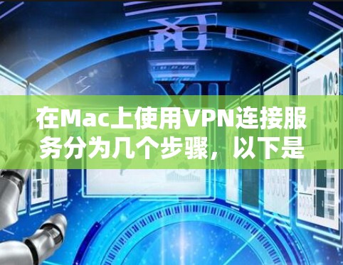 在Mac上使用VPN连接服务分为几个步骤,以下是详细的指南 在Mac上使用VPN连接服务分为几个步骤,以下是详细的指南