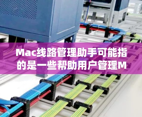 Mac线路管理助手可能指的是一些帮助用户管理Mac系统网络连接的工具或解决方案。以下是一些常用的网络管理工具和方法,适合Mac用户 Mac线路管理助手可能指的是一些帮助用户管理Mac系统网络连接的工具或解决方案。以下是一些常用的网络管理工具和方法,适合Mac用户
