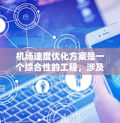 机场速度优化方案是一个综合性的工程,涉及多个领域的协同优化。以下是一个结构化的优化方案 机场速度优化方案是一个综合性的工程,涉及多个领域的协同优化。以下是一个结构化的优化方案