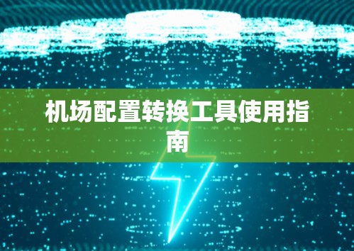 机场配置转换工具使用指南