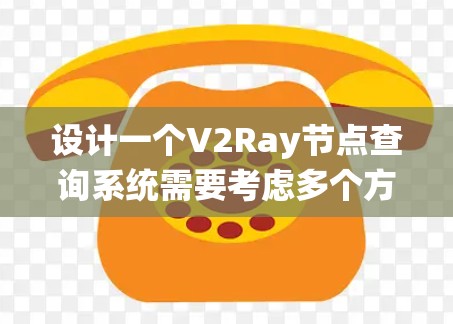 设计一个V2Ray节点查询系统需要考虑多个方面,包括功能需求、技术实现、用户体验和系统维护等。以下是对该系统的详细设计总结 设计一个V2Ray节点查询系统需要考虑多个方面,包括功能需求、技术实现、用户体验和系统维护等。以下是对该系统的详细设计总结