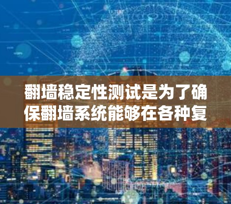 翻墙稳定性测试是为了确保翻墙系统能够在各种复杂环境下正常运行,提供稳定、高可用和可靠的服务。以下是翻墙稳定性测试的一些关键方面和步骤 翻墙稳定性测试是为了确保翻墙系统能够在各种复杂环境下正常运行,提供稳定、高可用和可靠的服务。以下是翻墙稳定性测试的一些关键方面和步骤