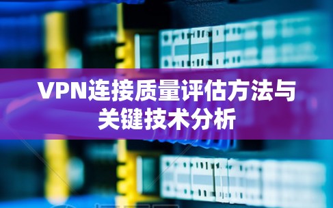 VPN连接质量评估方法与关键技术分析