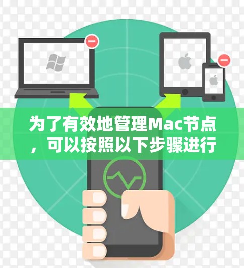 为了有效地管理Mac节点,可以按照以下步骤进行 为了有效地管理Mac节点,可以按照以下步骤进行