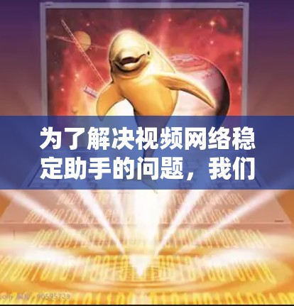 为了解决视频网络稳定助手的问题,我们需要从六个关键方面入手,分别针对网络延迟、带宽不足、服务器负载、网络稳定性、设备性能和内容分发提出解决方案。以下是详细的解决方案 为了解决视频网络稳定助手的问题,我们需要从六个关键方面入手,分别针对网络延迟、带宽不足、服务器负载、网络稳定性、设备性能和内容分发提出解决方案。以下是详细的解决方案