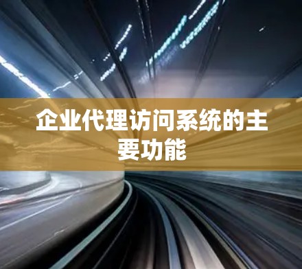 企业代理访问系统的主要功能