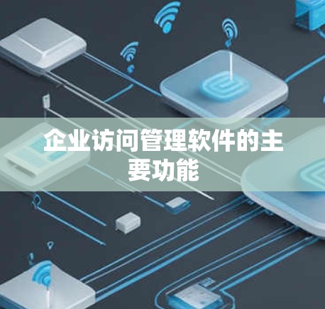 企业访问管理软件的主要功能 企业访问管理软件的主要功能