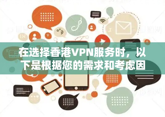 在选择香港VPN服务时,以下是根据您的需求和考虑因素整理的建议 在选择香港VPN服务时,以下是根据您的需求和考虑因素整理的建议