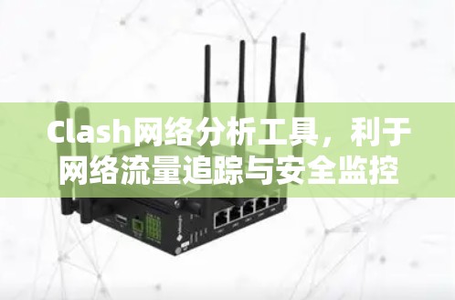 Clash网络分析工具,利于网络流量追踪与安全监控的解决方案 Clash网络分析工具,利于网络流量追踪与安全监控的解决方案