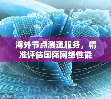 海外节点测速服务，精准评估国际网络性能