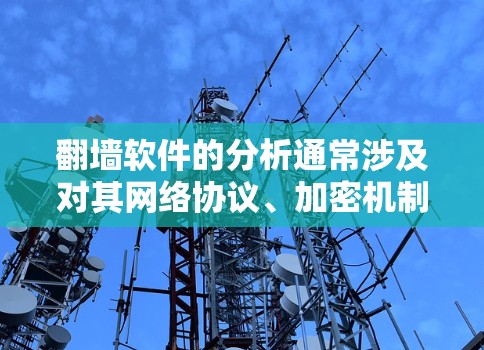 翻墙软件的分析通常涉及对其网络协议、加密机制、数据传输方式等的深入研究。分析翻墙软件可以帮助识别其工作原理、漏洞、防护机制等，从而进行防护或破解。以下是一些常用的工具和方法，供您参考