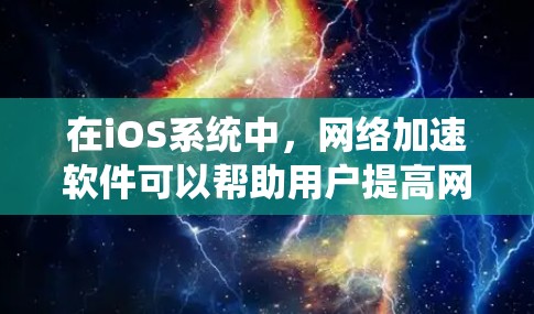在iOS系统中,网络加速软件可以帮助用户提高网络连接速度和稳定性。以下是一些常见的iOS网络加速软件和工具,可能会对你有所帮助 在iOS系统中,网络加速软件可以帮助用户提高网络连接速度和稳定性。以下是一些常见的iOS网络加速软件和工具,可能会对你有所帮助