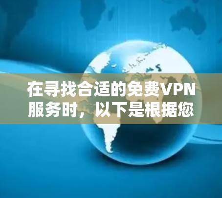 在寻找合适的免费VPN服务时,以下是根据您的需求整理的推荐和考虑因素,帮助您选择最适合的服务 在寻找合适的免费VPN服务时,以下是根据您的需求整理的推荐和考虑因素,帮助您选择最适合的服务