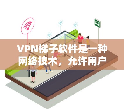 VPN梯子软件是一种网络技术,允许用户通过多个VPN服务器切换,隐藏IP地址,提高隐私保护。以下是对VPN梯子软件的综合评估 VPN梯子软件是一种网络技术,允许用户通过多个VPN服务器切换,隐藏IP地址,提高隐私保护。以下是对VPN梯子软件的综合评估