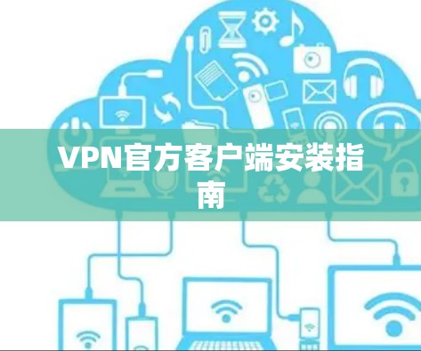 VPN官方客户端安装指南 VPN官方客户端安装指南