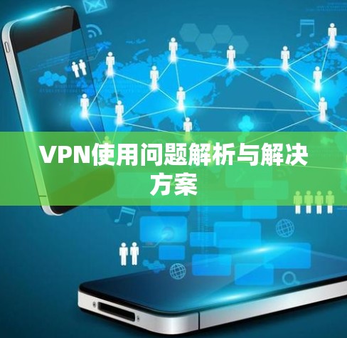 VPN使用问题解析与解决方案