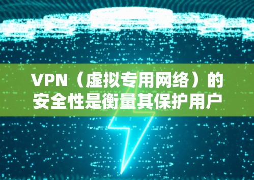 VPN（虚拟专用网络）的安全性是衡量其保护用户隐私和数据安全能力的重要指标。选择一个安全的VPN服务是确保你的网络活动不被第三方监视或劫持的关键。以下是一些安全性较高的VPN服务提供商及其特点