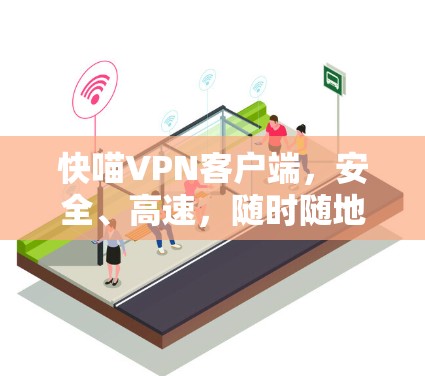 快喵VPN客户端,安全、高速,随时随地网络通行 快喵VPN客户端,安全、高速,随时随地网络通行