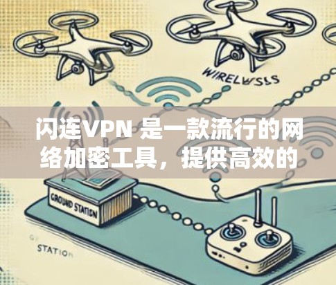 闪连VPN 是一款流行的网络加密工具,提供高效的防火墙和 VPN 服务。虽然闪连VPN 本身并没有专门的电脑版,但许多用户可以通过手机、平板或电脑浏览器来使用其服务 闪连VPN 是一款流行的网络加密工具,提供高效的防火墙和 VPN 服务。虽然闪连VPN 本身并没有专门的电脑版,但许多用户可以通过手机、平板或电脑浏览器来使用其服务
