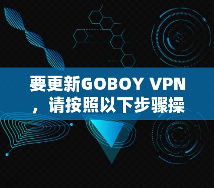 要更新GOBOY VPN,请按照以下步骤操作 要更新GOBOY VPN,请按照以下步骤操作